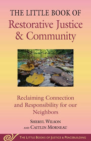 Little Book of Restorative Justice & Community Reclaiming Connection and Responsibility for our Neighbors