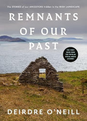 Remnants of Our Past The STORIES of Our ANCESTORS Hidden in the IRISH LANDSCAPE
