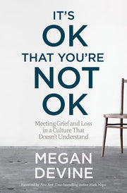 It's Ok That You're Not Ok : Meeting Grief and Los