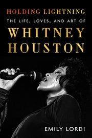 Holding Lightning: The Life, Loves, and Art of Whitney Houston – An Icon's Unapologetic Power and Advocacy in Music History