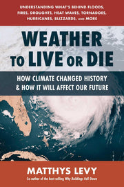 Weather to Live or Die - How Climate Changed History and How It Will Affect Our Future