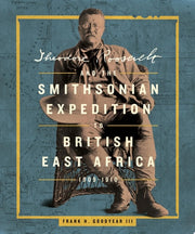 Theodore Roosevelt and the Smithsonian Expedition to British East Africa, 1909-10