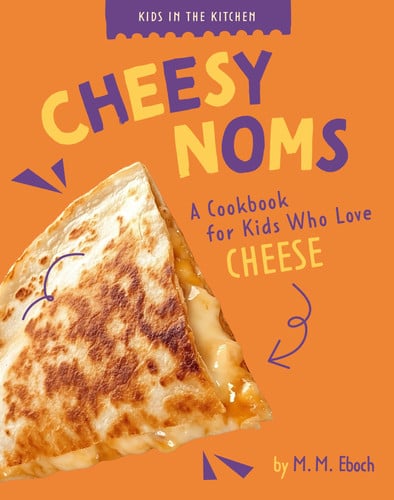 Cheesy Noms A Cookbook for Kids Who Love Cheese