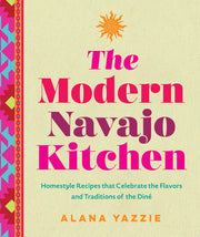 Modern Navajo Kitchen: Homestyle Recipes that Cele