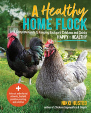 A healthy home flock: a complete guide to keeping backyard chickens and chicks healthy and happy