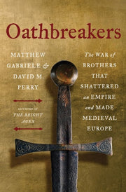 Oathbreakers The War of Brothers That Shattered an Empire and Made Medieval Europe