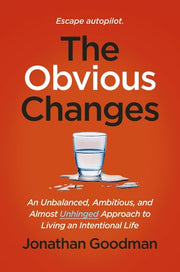 The Obvious Changes An Unbalanced, Ambitious, and Almost Unhinged Approach to Living an Intentional Life