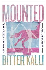 Mounted: On Horses, Blackness, and Liberation
