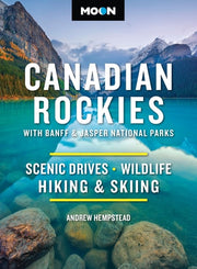 Moon Canadian Rockies: with Banff and Jasper National Parks Scenic Drives, Wildlife, Hiking and Skiing