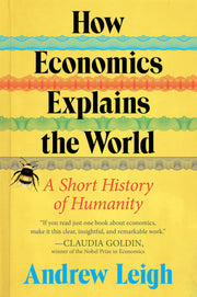 How Economics Explains the World: A Short History of Humanity – A Harvard Economist's Sweeping and Accessible History of How Markets Made the Modern World