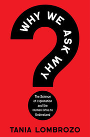 Why we ask why: the science of explanation and the human drive to understand