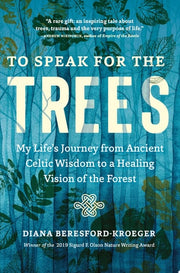 To Speak for the Trees My Life's Journey from Ancient Celtic Wisdom to a Healing Vision of the Forest