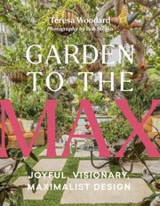 Garden to the Max: Joyful, Visionary, Maximalist D