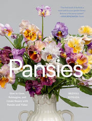 Pansies: How to Grow, Reimagine, and Create Beauty
