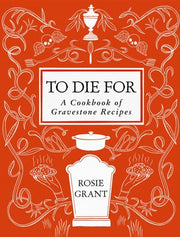 To Die For A Cookbook of Gravestone Recipes