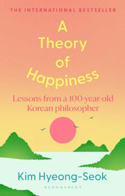 A Theory of Happiness - Lessons from a 100 Year Old Korean Philosopher THE INTERNATIONAL BESTSELLER