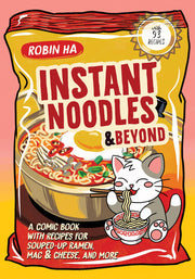 Instant Noodles and Beyond: A Comic Book with Recipes for Souped-Up Ramen, Mac & Cheese, and More – An Illustrated Cookbook from the Award-Winning Author of Cook Korean!