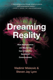 Dreaming Reality: How Neuroscience and Mysticism Can Unlock the Secrets of Consciousness