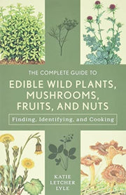 Complete Guide to Edible Wild Plants, Mushrooms, F