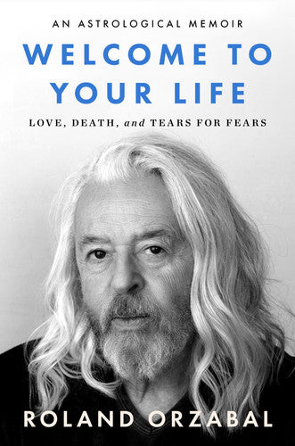 Welcome to Your Life: Love, Death & Tears For Fears – An Iconic Musician's Journey Through Grief, Addiction, and Recovery