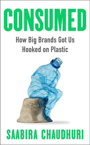 Consumed How Global Brands Got Hooked on Plastic
