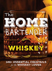 Home Bartender: Whiskey: 100+ Essential Cocktails