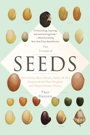 The Triumph of Seeds How Grains, Nuts, Kernels, Pulses, and Pips Conquered the Plant Kingdom and Shaped Human History