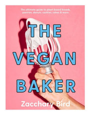 The Vegan Baker The Ultimate Guide to Plant-based Breads, Pastries, Cookies, Slices, and More
