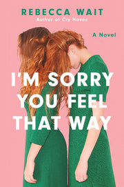 I'm Sorry You Feel That Way - A Novel