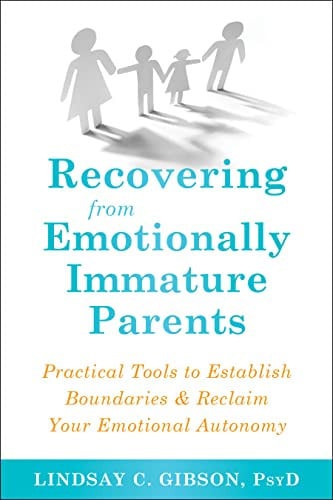 Recovering from Emotionally Immature Parents Practical Tools to Establish Boundaries and Reclaim Your Emotional Autonomy