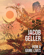 How a Game Lives The Annotated Essays of Jacob Gel