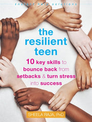 The Resilient Teen 10 Key Skills to Bounce Back from Setbacks and Turn Stress Into Success