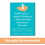 Self-care for Adult Children of Emotionally Immature Parents Honor Your Emotions, Nurture Your Self, and Live with Confidence