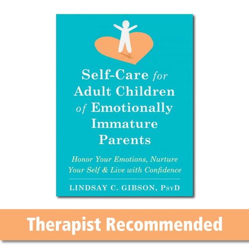 Self-care for Adult Children of Emotionally Immature Parents Honor Your Emotions, Nurture Your Self, and Live with Confidence