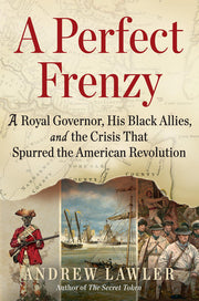 A Perfect Frenzy A Royal Governor, His Black Allies, and the Crisis That Spurred the American Revolution