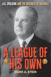 A League of His Own A.G. Spalding and the Business of Baseball