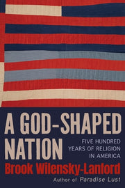 A God-Shaped Nation - Five Hundred Years of Religion in America
