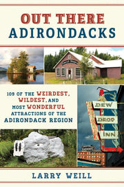 Out There Adirondacks: 108 of the Weirdest, Wildes