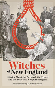 Witches of New England: Stories About the Accused, the Trials, and the Fear That Swept the Region (Hauntings, Horrors & Scary Ghost Stories)
