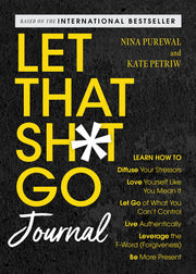 Let That Sh*t Go Journal: Learn How to Diffuse Your Stressors, Love Yourself Like You Mean It, Let Go of What You Can't Control, Live Authentically, ... the F-Word (Forgiveness), and Be More Present