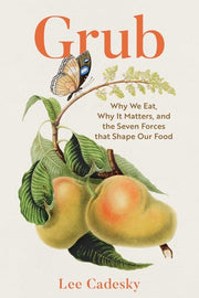 Grub - Why We Eat, Why It Matters, and the Seven Forces that Shape Our Food