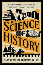 The Science of History: Ingenious Inventions from the Ancient Romans to Pirates, Vikings, Cowboys, Samurais, and More