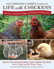 The Chicken Ladies' Guide to Life with Chickens: The Joys of Delicious Eggs and Raising a Healthy Flock