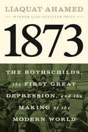 1873 - The Rothschilds, the First Great Depression, and the Making of the Modern World