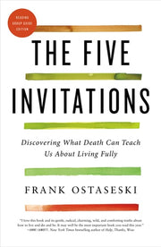 The Five Invitations Discovering What Death Can Teach Us About Living Fully