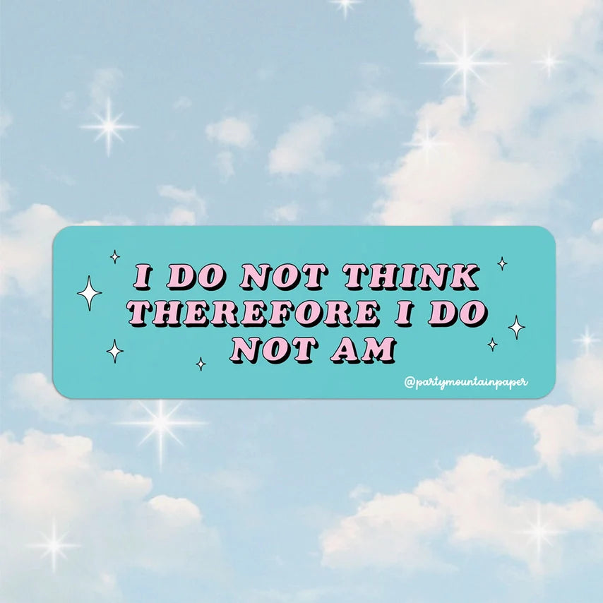 I Do Not Think Therefore I Do Not Am Sticker by Wild Lark