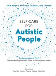 Self-Care for Autistic People 100+ Ways to Recharge, De-Stress, and Unmask!