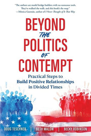 Beyond the Politics of Contempt Practical Steps to Build Positive Relationships in Divided Times