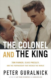 Colonel and the King: Tom Parker, Elvis Presley, a