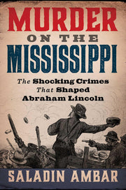 Murder on the Mississippi The Shocking Crimes That Shaped Abraham Lincoln